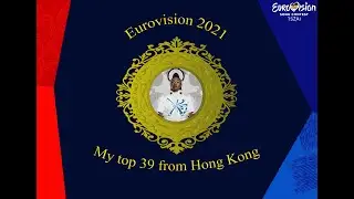 Eurovision 2021 Top 39 so far (From Hong Kong 🇭🇰) (🇮🇱 Revamped)
