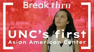 How UNC got its Asian American Center  [ Break•thru ]
