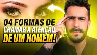 04 Formas de Chamar a ATENÇÃO de um HOMEM de forma EFICAZ!