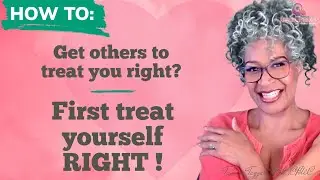 HOW TO GET OTHERS TO TREAT YOU RIGHT!?