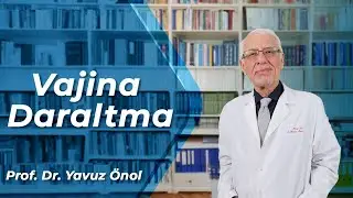 Vajina Daraltma Ameliyatı Nasıl Yapılır? Vajina Neden Genişler? Prof. Dr. Yavuz Önol