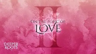 On the Topic of Love and Friendship II - Deeper Roots