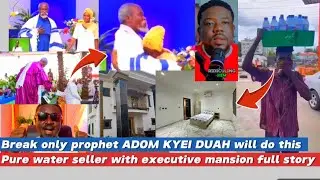 Break only ADOM KYEI DUAH will do this & pure water seller with mansions eiiiii Waww 