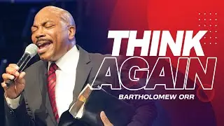 Think Again | 11am Worship Experience | Pastor Bartholomew Orr
