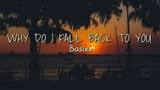 WHY DO I FALL BACK TO YOU (lyrics) |  Basixx