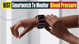 Best smartwatch To Monitor Blood Pressure In 2024