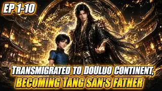 EP 1-10 | Transmigrated to Douluo Continent, Becoming Tang San's Father | AE Douluo