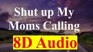 Shut up My Moms Calling (8D Audio)