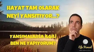 Hayat Tam Olarak Neyi Yansıtıyor? - Yansımalarla İlgili Ben Ne Yapıyorum? | Efe Kıncal