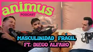 ANIMUS Ep 26: Masculinidad frágil  ft. Diego Alfaro
