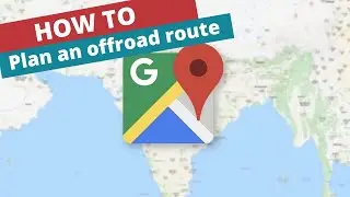How I use Google Route Planner - Building a Remote Location Map for an Off-road Motorbike Trip