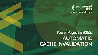 Power Pages Tip #285 - Automatic Cache Invalidation - Engineered Code