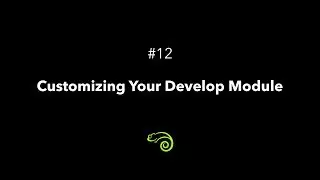 Episode 12: Customizing Your Develop Module