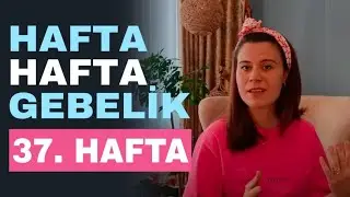 Hafta Hafta Gebelik- 37 Haftalik Gebelik