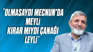 Olmasaydı Mecnun'da Meyli Kırar mıydı Çanağı Leyli?