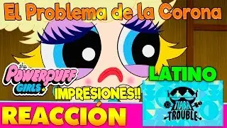 Las Chicas Superpoderosas Reboot - El Problema de la Corona | REACCION, IMPRESIONES. Talentos!