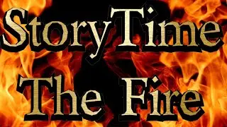 Story Time - The Fire - I Almost Started A Wild Fire