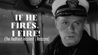 If He Fires, I Fire! (The Bedford Incident | Rescore)