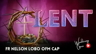 WHAT IS LENT? (It's origin, practice & meaning)  by Fr. Nelson Lobo OFM Cap
