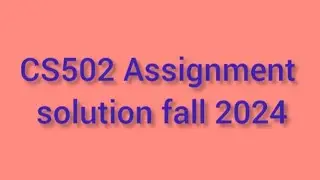 Cs502 assignment solution fall 2024