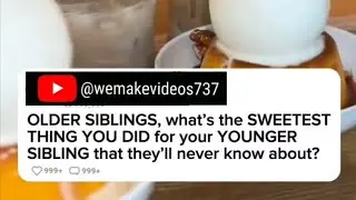 OLDER SIBILINGS, what's the SWEETEST THING YOU DID for your SIBLING that they'll never know about?