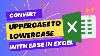 How to convert UPPERCASE to lowercase with Ease in Excel
