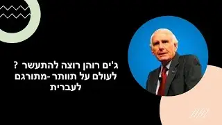 ג'ים רוהן רוצה להתעשר, לעולם על תוותר- מתורגם לעברית