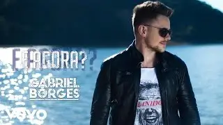 Gabriel Borges - E Agora?