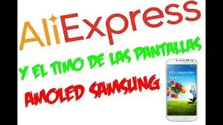 Aliexpress y  El Timo De Las Pantallas Amoled