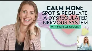 Ep 803: Calm Mom: Signs of a Dysregulated Nervous System & How to Regulate With Michelle Grosser
