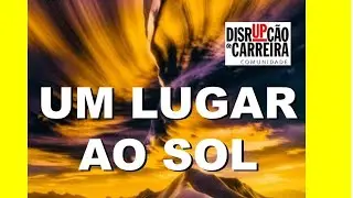 Um lugar ao sol - Disrupção de Carreira