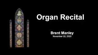 Organ Recital by Brent Manley ~ November 22, 2020