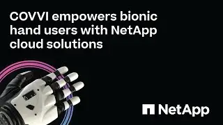 COVVI empowers bionic hand users with NetApp cloud solutions