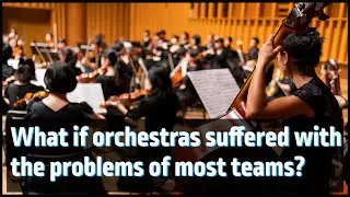 What if an orchestra struggled with the same challenges that are plaguing most teams.