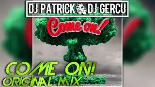DJ PATRICK & DJ GERCU - Come On! (Original Mix)