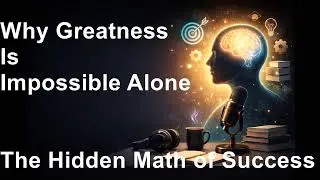 Why Greatness Is Impossible Alone: The Hidden Math of Success