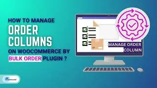 How to manage order columns on Woocommerce bulk orders editing?