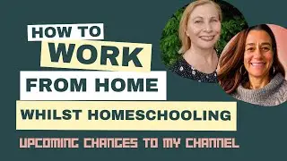 How to Work From Home Whilst Homeschooling?  Upcoming Changes to my Channel