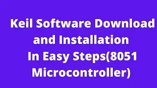 Keil Software Download and Installation In Easy Steps(8051 Microcontroller)