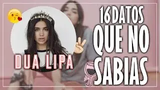 16 Cosas que NO sabias sobre DUA LIPA.