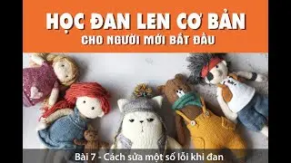 [HỌC ĐAN LEN CƠ BẢN] Bài 7 - Cách lấy lại các mũi đan sai hoặc lấy lại các mũi bị tuột trong đan len