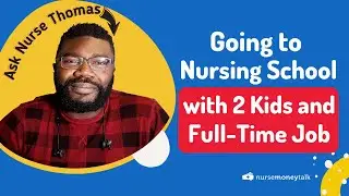 Should I Go to Nursing School Even Though I Have 2 Kids and a Full-Time Job? | Ask Nurse Thomas