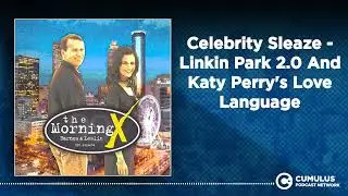 Celebrity Sleaze - Linkin Park 2.0 And Katy Perry's Love Language | The Morning X with Barnes &...