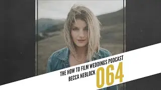Attracting the Right Clients with Becca Neblock || How To Film Weddings Podcast 064