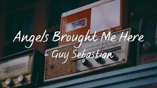 Angels Brought Me Here(Lyrics) - Guy Sebastian