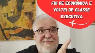 Fui de Econômica e voltei de classe Executiva!