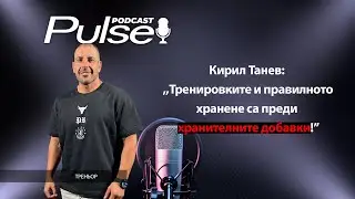 Pulse Podcast - Кирил Танев: Тренировките и храненто са в основата, не добавките!