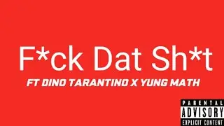 F*ck Dat Sh*t ft Dino Tarantino & Yung Math (Official Audio)