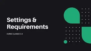 Curso Django v3: #6 Settings & Requirements