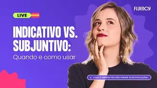 Aprenda a usar Indicativo e Subjuntivo no espanhol | Fluency Academy